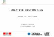 1 CREATIVE DESTRUCTION Monday 12 th April 2010 Stephen Spring sfspring@mac.com