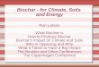 Biochar - for Climate, Soils and Energy Ron Larson What Biochar is How to Produce Biochar Biochar's Impact on Climate and Soils Who is Opposing and Why