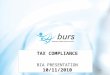 TAX COMPLIANCE BIA PRESENTATION 10/11/2010 1. BURS Mandate Administer and enforce the revenue laws; –Income Tax Act –Capital Transfer Tax –VAT Act –Customs