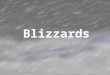 People usually just define a blizzard as “wind blowing snow everywhere” Characterized as strong winds but low temperatures Not to be confused with snow