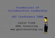 Foundations of Collaborative Leadership AEE Conference 2009 Laurie Frank GOAL Consulting 
