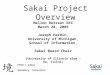 Sakai Project Overview Mellon Retreat NYC March 28, 2005 Joseph Hardin, University of Michigan, School of Information, Sakai Board Chair (University of