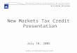 1 New Markets Tax Credit Presentation July 18, 2005