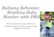 Bullying Behavior: Braiding Bully Blocker with PBIS Barb Long and Lynne DeSousa Positive Behavior Interventions and Supports Coaches