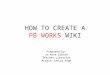 HOW TO CREATE A PB WORKS WIKI Prepared by: Jo-Anne Gibson Teacher-Librarian Acadia Junior High