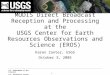 1 U.S. Department of the Interior U.S. Geological Survey MODIS Direct Broadcast Reception and Processing at the USGS Center for Earth Resources Observations