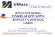INSTITUTIONAL COMPLIANCE WITH EXPORT CONTROL LAWS Andrew Karberg Director of Institutional Compliance akarberg@umassd.eduakarberg@umassd.edu(508) 910-9880