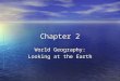 Chapter 2 World Geography: Looking at the Earth. Section 1 Planet Earth Planet Earth