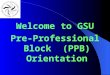 Welcome to GSU Pre-Professional Block (PPB) Orientation