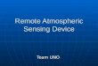 Remote Atmospheric Sensing Device Team UNO. Donald Swart Donald Swart Cindy Gravois Cindy Gravois René Langlois René Langlois UNO Advisor Lawrence Blanchard
