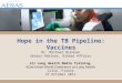 Hope in the TB Pipeline: Vaccines Dr. Michael Brennan Senior Advisor, Global Affairs J2J Lung Health Media Training 42nd Union World Conference on Lung