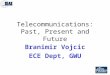 Telecommunications: Past, Present and Future Branimir Vojcic ECE Dept, GWU