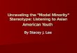Unraveling the "Model Minority" Stereotype: Listening to Asian American Youth By Stacey J. Lee