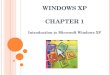 W INDOWS XP C HAPTER 1 Introduction to Microsoft Windows XP
