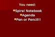 You need: Spiral Notebook Spiral Notebook Agenda Agenda Pen or Pencil!! Pen or Pencil!!