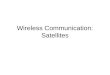 Wireless Communication: Satellites. Wireless Transmission Directional –Focuses electromagnetic beam in direction of receiver Terrestrial microwave Satellite