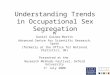 Understanding Trends in Occupational Sex Segregation By Daniel Guinea-Martin Advanced Centre for Scientific Research, Spain (formerly at the Office for