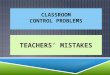 CLASSROOM CONTROL PROBLEMS TEACHERS’ MISTAKES. 1-INADEQUATLY ATTENDING TO LONG-RANGE AND DAILY PLANNING.  Students are motivated best by teachers who