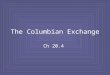 The Columbian Exchange Ch 20.4. New meets Old With the discovery of the Americas and Spanish colonization, came a trade of items between the two civilizations