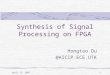 April 15, 20031 Synthesis of Signal Processing on FPGA Hongtao Du @AICIP.ECE.UTK