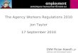 The Agency Workers Regulations 2010 Jon Taylor 17 September 2010