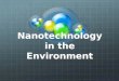 Nanotechnology in the Environment. Remediation and Mitigation Soil and Groundwater become contaminated due to industrial manufacturing processes Industries