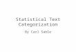 Statistical Text Categorization By Carl Sable. Text Classification Tasks Text Categorization (TC) - Assign text documents to pre-existing, well-defined