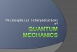 Philosophical Interpretations of. Outline  Classical “Newtonian” Mechanics  Elementary Quantum Mechanics Young’s Double-Slit Experiment Uncertainty