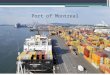 Port of Montreal. General Informations Port of Montreal is a Seaport located in the St. Lawrence River, in the city of Montreal, Canada. It’s situated