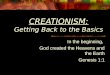 CREATIONISM: Getting Back to the Basics In the beginning, God created the Heavens and the Earth Genesis 1:1