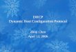 DHCP Dynamic Host Configuration Protocol Zhiqi Chen April 12, 2006