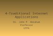 4-Traditional Internet Applications Dr. John P. Abraham Professor UTPA