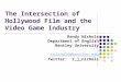 The Intersection of Hollywood Film and the Video Game Industry Randy Nichols Department of English Bentley University rnichols@bentley.edu Twitter: r_j_nichols
