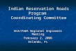 Indian Reservation Roads Program Coordinating Committee BIA/FHWA Regional Engineers Meeting February 2, 2006 Orlando, FL