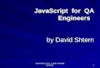 1 David Shtern, Ph.D., © 2008, All Rights Reserved. 1 JavaScript for QA Engineers by David Shtern