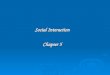 Social Interaction Chapter 5. Learning Objectives  Understand why it is important to understand social interaction.  Know what the major types of social