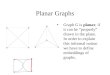 Planar Graphs Graph G is planar, if it can be “properly” drawn in the plane. In order to explain this informal notion we have to define embeddings of graphs
