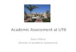 Academic Assessment at UTB Steve Wilson Director of Academic Assessment