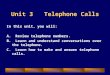 FunctionsSkillsListeningDictationSpeaking Unit 3 Telephone Calls In this unit, you will: A. Review telephone numbers. B. Learn and understand conversations