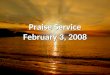 Praise Service February 3, 2008. Order of Service Pre-Service Pre-Service – Blessed Be Your Name Welcome Welcome Worship Worship – Let the Praises Ring