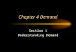 Chapter 4 Demand Section 1 Understanding Demand. Demand The desire to own something, the ability to pay for it, and the willingness to purchase it. Each