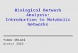 Biological Network Analysis: Introduction to Metabolic Networks Tomer Shlomi Winter 2008
