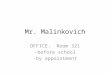 Mr. Malinkovich OFFICE: Room 321 -before school -by appointment