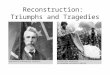 Reconstruction: Triumphs and Tragedies. Base Problems Treason? Status of the States Rights of ex-slaves Rights of Unionists Veteran’s Rights Law and Order