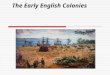 The Early English Colonies. I. England and the New World  Reasons for England’s late entry Protracted religious strife Continuing struggle to subdue