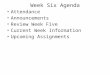 Week Six Agenda Attendance Announcements Review Week Five Current Week Information Upcoming Assignments