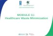 MODULE 11: Healthcare Waste Minimization. Module Overview Describe the waste management hierarchy Describe practices that encourage waste minimization