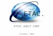 ETAC. ETHIC AUDIT CORP. Istanbul ’2010. Name: Ethic Audit Corp. Business Model: Audit and Consulting Services ETAC. aimes to giving audit and consulting