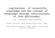 Limitations of Scientific knowledge and the concept of knowledge through consciousness in Jain philosophy. Dr. Surendra Singh Pokharna Former Scientist,
