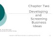 Copyright © 2009 Pearson Education, Inc. publishing as Prentice Hall2-1 Chapter Two Developing and Screening Business Ideas Dr. Bruce Barringer University